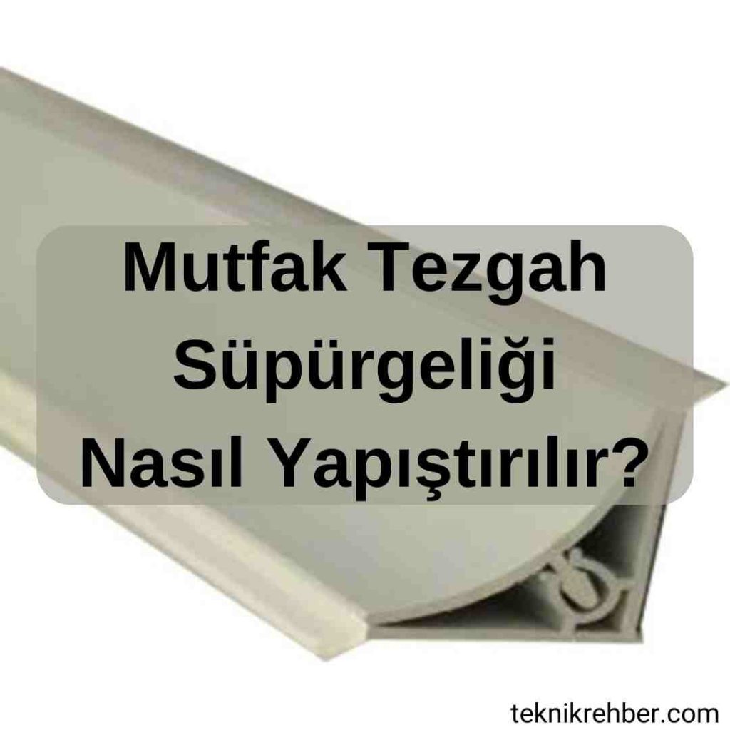Mutfak tezgah süpürgeliği nasıl yapıştırılır?