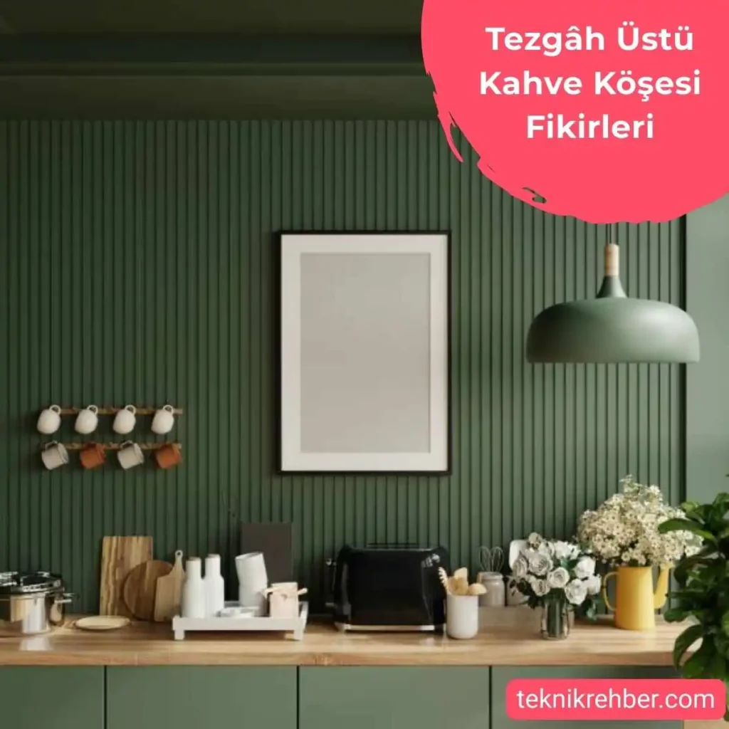 Evde Kahve Köşesi Fikirleri ve Dekorasyon Örnekleri 8 Tezgah üstü kahve köşesi fikirleri2.